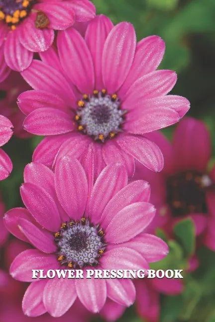 Flower Pressing Book: Pick, Press, Paste Whole Flower, Petals, Leaves, Stem and Other Organic Botanical Pieces - Paperback