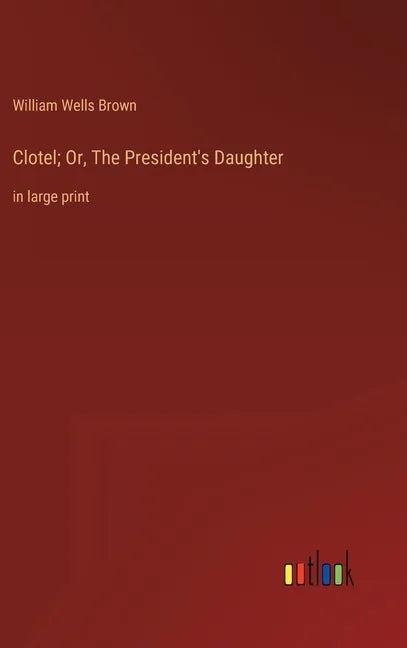 Clotel; Or, The President's Daughter: in large print - Hardcover