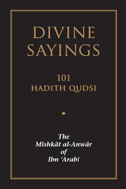 Divine Sayings: 101 Hadith Qudsi: The Mishkat Al-Anwar of Ibn 'arabi - Paperback