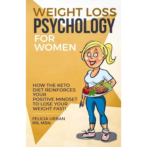 Weight Loss Psychology for Women: How the Keto Diet Reinforces Your Positive Mindset to Lose Your Weight Fast! - Paperback