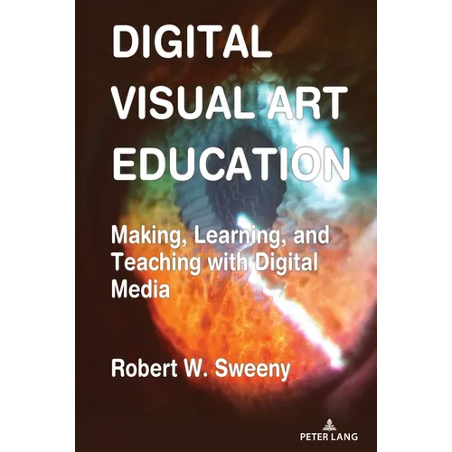 Digital Visual Art Education: Making, Learning, and Teaching with Digital Media
