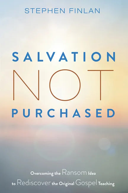 Salvation Not Purchased: Overcoming the Ransom Idea to Rediscover the Original Gospel Teaching - Hardcover