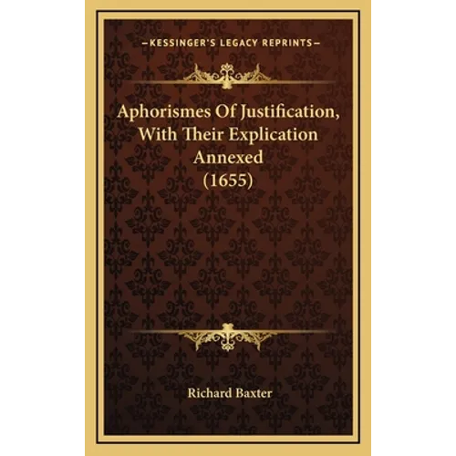 Aphorismes Of Justification, With Their Explication Annexed (1655) - Hardcover