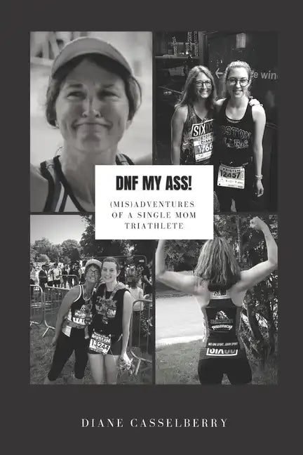 DNF My Ass!: (Mis)Adventures of a Single Mom Triathlete - Paperback