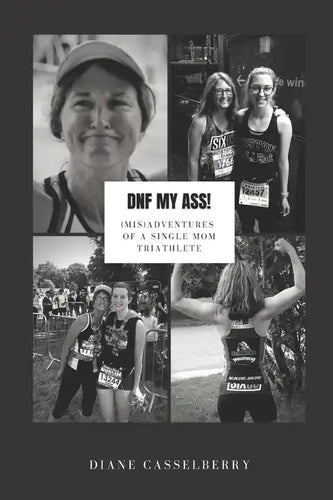 DNF My Ass!: (Mis)Adventures of a Single Mom Triathlete - Paperback