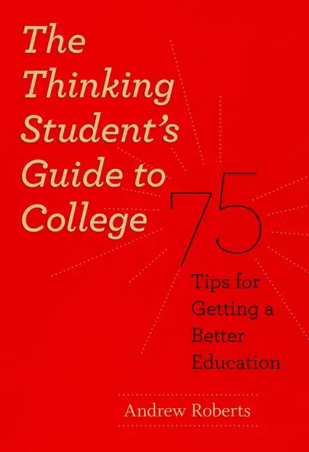 The Thinking Student's Guide to College: 75 Tips for Getting a Better Education - Paperback