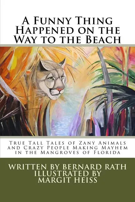 A Funny Thing Happened on the Way to the Beach: True Tall Tales of Zany Animals and Crazy People Making Mayhem in the Mangroves of Florida - Paperback