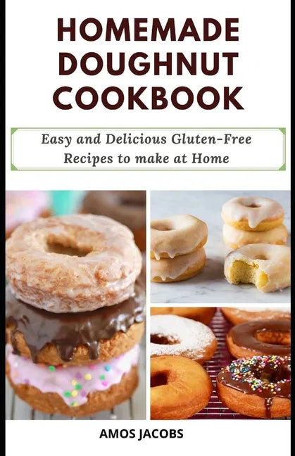 Homemade Doughnut Cookbook: Easy and Delicious Gluten-Free Recipes to Make at Home - Paperback