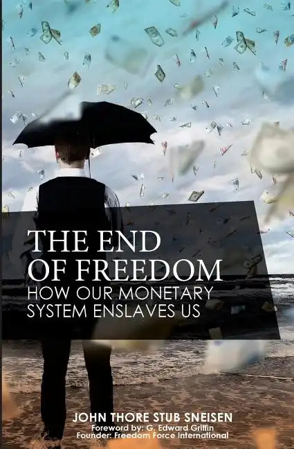 The End of Freedom: How Our Monetary System Enslaves Us - Paperback