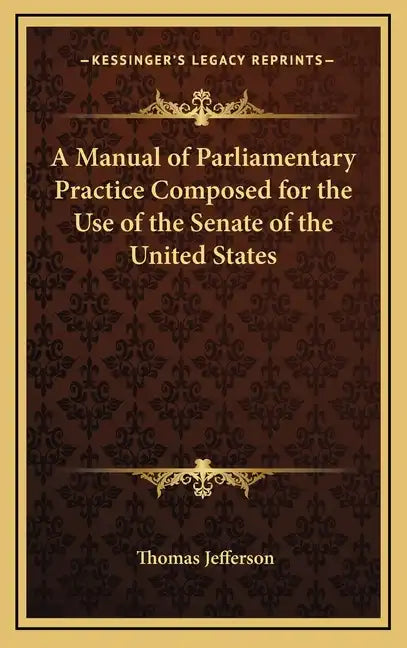 A Manual of Parliamentary Practice Composed for the Use of the Senate of the United States - Hardcover