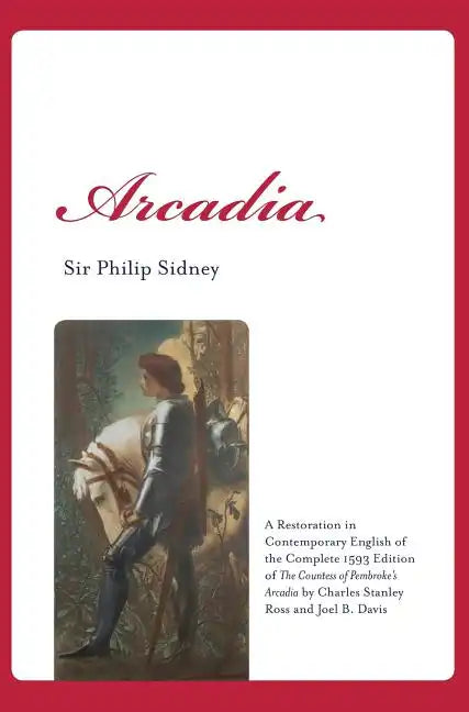 Arcadia: A Restoration in Contemporary English of the Complete 1593 Edition of The Countess of Pembroke's Arcadia by Charles St - Hardcover