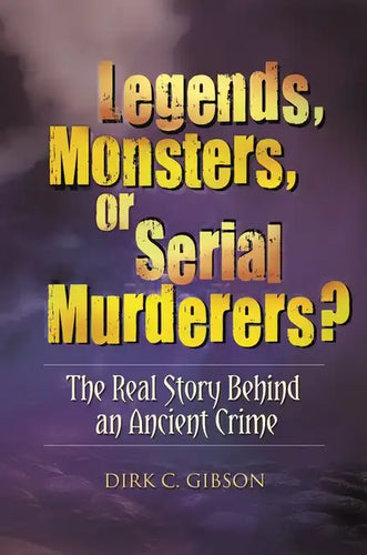 Legends, Monsters, or Serial Murderers? The Real Story Behind an Ancient Crime - Hardcover