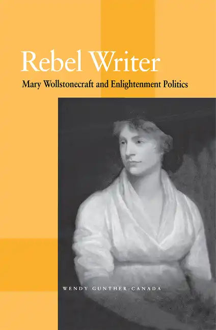 Rebel Writer: Mary Wollstonecraft and Enlightenment Politics - Hardcover