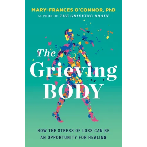 The Grieving Body: How the Stress of Loss Can Be an Opportunity for Healing - Hardcover