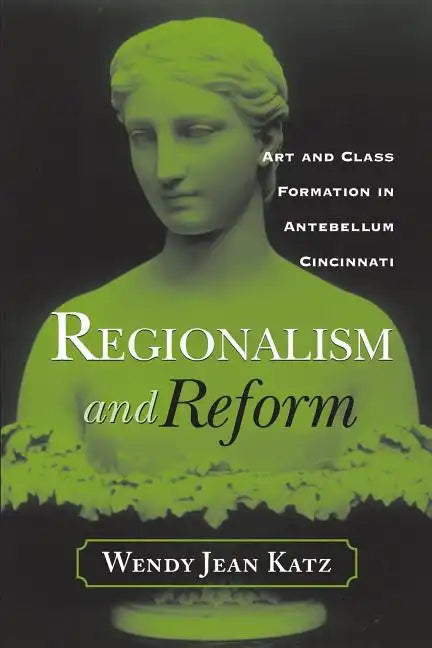 Regionalism and Reform: Art and Class Formation in Antebellum CI - Paperback