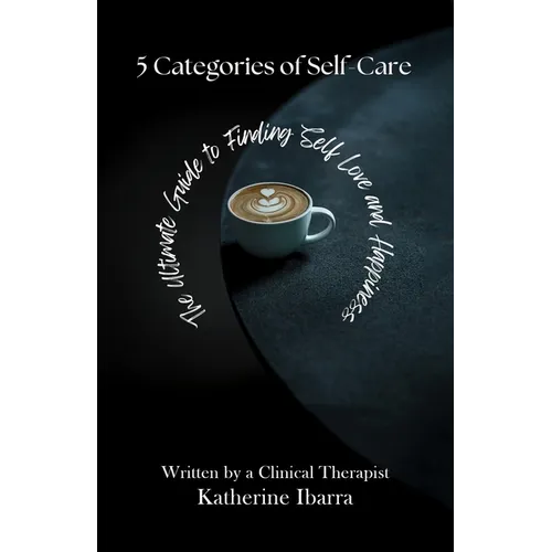5 Categories of Self Care: The Ultimate Guide to Finding Self Love and Happiness - Paperback