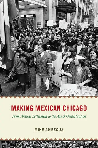 Making Mexican Chicago: From Postwar Settlement to the Age of Gentrification - Paperback