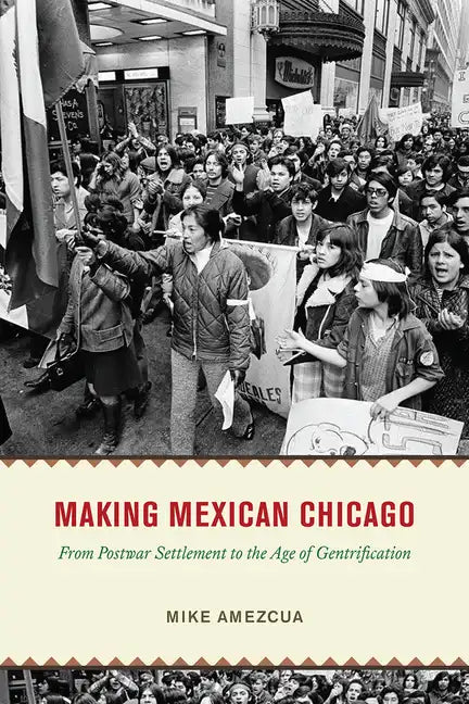 Making Mexican Chicago: From Postwar Settlement to the Age of Gentrification - Paperback
