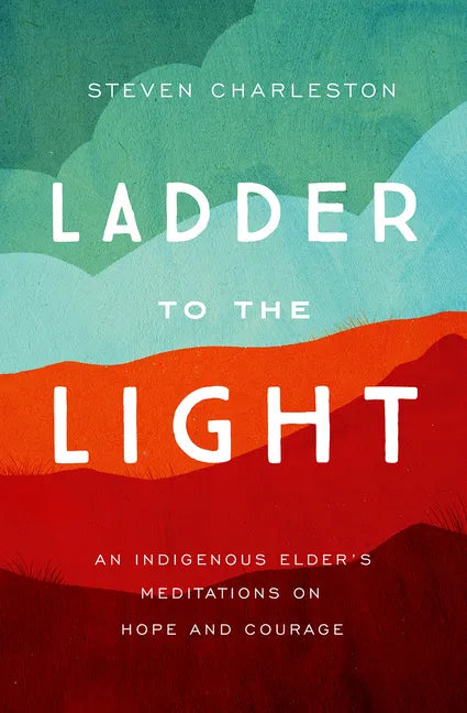 Ladder to the Light: An Indigenous Elder's Meditations on Hope and Courage - Paperback