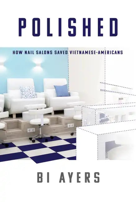 Polished: How Nail Salons Saved Vietnamese-Americans - Paperback