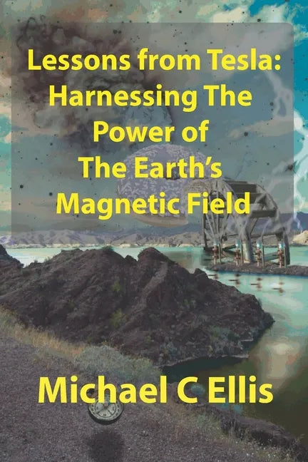 Lessons from Tesla: Harnessing the Power of the Earth's Magnetic Field - Paperback