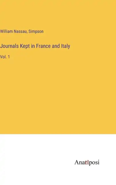 Journals Kept in France and Italy: Vol. 1 - Hardcover