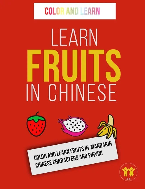 Learn Fruits in Chinese: Color and Learn Fruits in Mandarin Chinese Characters and Pinyin! - Paperback
