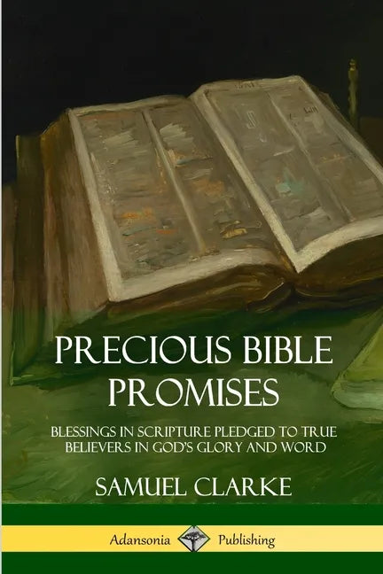 Precious Bible Promises: Blessings in Scripture Pledged to True Believers in God's Glory and Word - Paperback