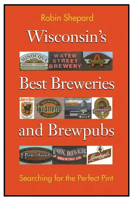 Wisconsin's Best Breweries and Brewpubs: Searching for the Perfect Pint - Paperback