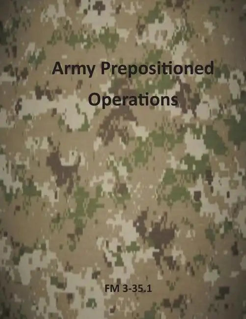 Army Prepositioned Operations: FM 3-35.1 - Paperback