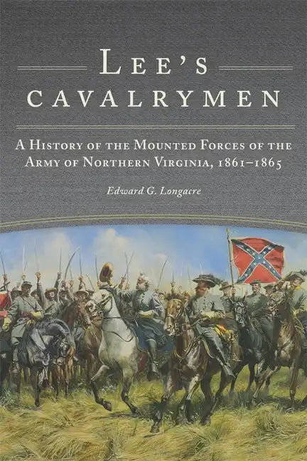 Lee's Cavalrymen: A History of the Mounted Forces of the Army of Northern Virginia, 1861-1865 - Paperback