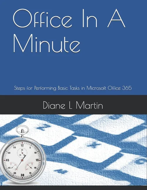 Office In A Minute: Steps for Performing Basic Tasks in Microsoft Office 365 - Paperback