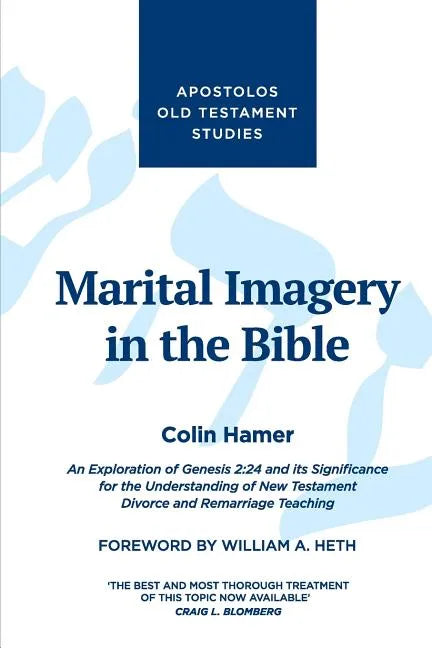 Marital Imagery in the Bible: An Exploration of Genesis 2:24 and its Significance for the Understanding of New Testament Divorce and Remarriage Teachi - Paperback