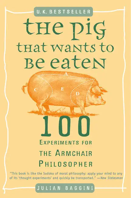 The Pig That Wants to Be Eaten: 100 Experiments for the Armchair Philosopher - Paperback