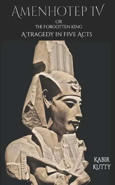 Amenhotep IV or The Forgotten King: A Tragedy in Five Acts - Paperback