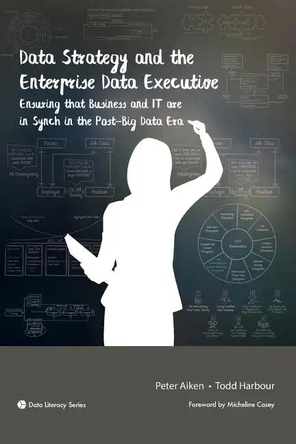 Data Strategy and the Enterprise Data Executive: Ensuring that Business and IT are in Synch in the Post-Big Data Era - Paperback
