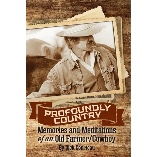 Profoundly Country: Memories and Meditations of an Old Farmer/Cowboy - Paperback