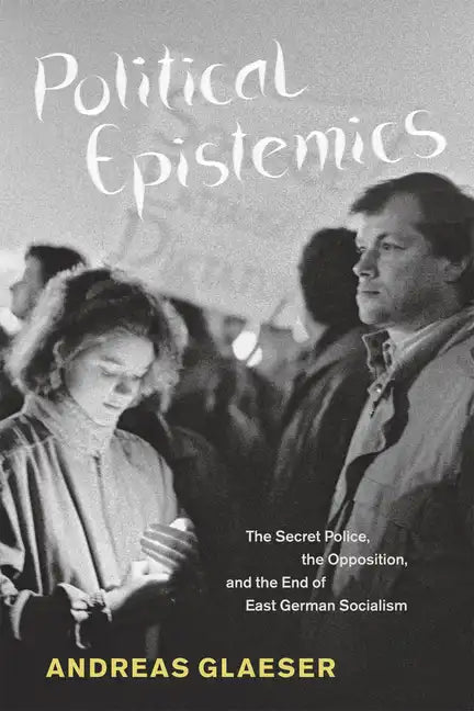 Political Epistemics: The Secret Police, the Opposition, and the End of East German Socialism - Paperback