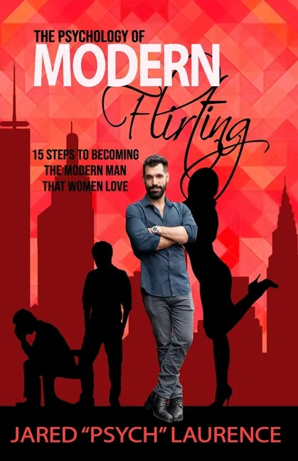 The Psychology of Modern Flirting: 15 Steps To Becoming The Modern Man Than Women Love - Paperback