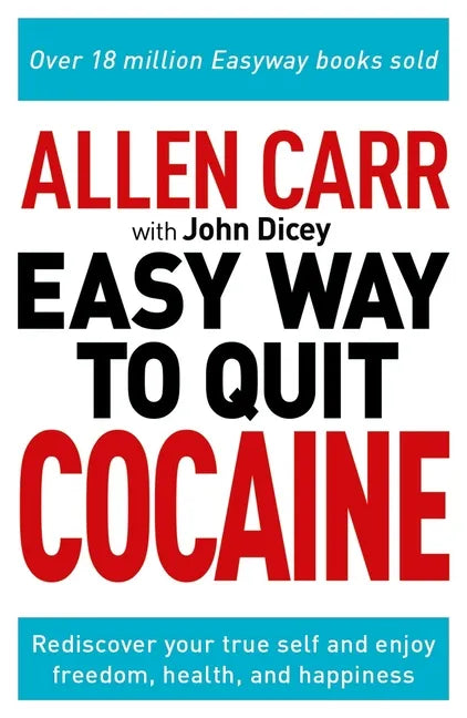 Allen Carr: The Easy Way to Quit Cocaine: Rediscover Your True Self and Enjoy Freedom, Health, and Happiness - Paperback