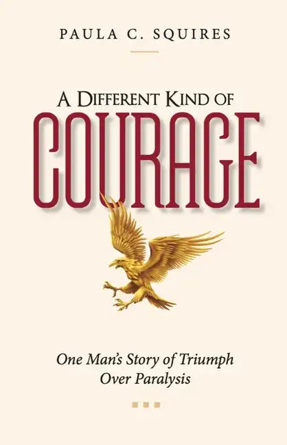 A Different Kind of Courage: One Man's Story of Triumph Over Paralysis - Paperback