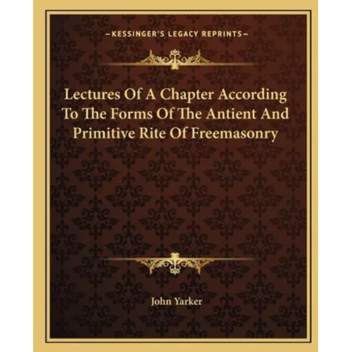 Lectures Of A Chapter According To The Forms Of The Antient And Primitive Rite Of Freemasonry - Paperback