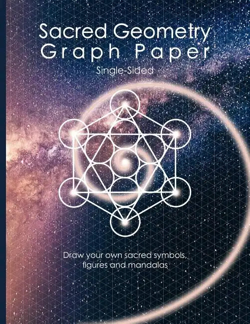 Sacred Geometry Graph Paper: Single-Sided: Draw Your Own Sacred Symbols, Figures and Mandalas - Paperback