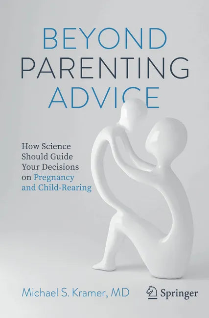 Beyond Parenting Advice: How Science Should Guide Your Decisions on Pregnancy and Child-Rearing - Paperback