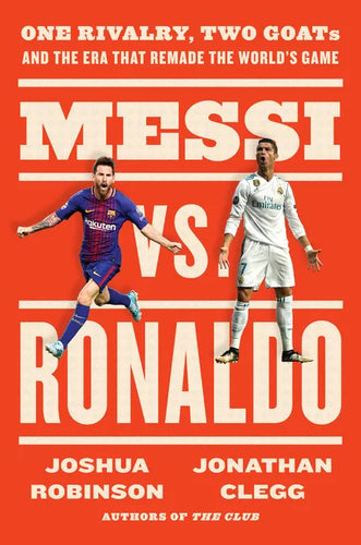Messi vs. Ronaldo: One Rivalry, Two Goats, and the Era That Remade the World's Game - Hardcover