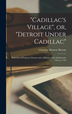"Cadillac's Village", or, "Detroit Under Cadillac": With List of Property Owners and a History of the Settlement, 1701 to 1710 - Hardcover