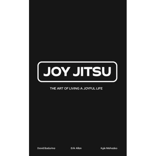Joy Jitsu: The Art Of Living A Joyful Life - Paperback
