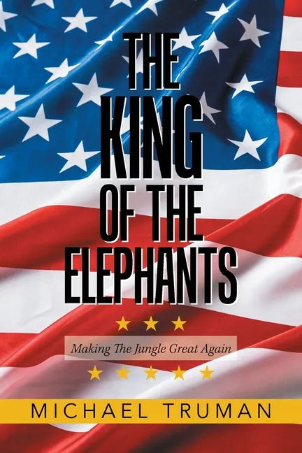 The King of the Elephants: Making the Jungle Great Again - Paperback