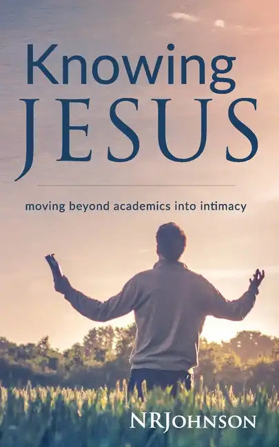 Knowing Jesus: Moving Beyond Academics Into Intimacy - Paperback