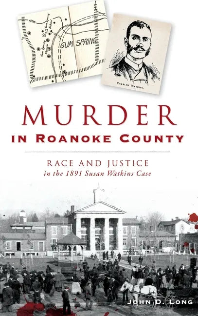 Murder in Roanoke County: Race and Justice in the 1891 Susan Watkins Case - Hardcover
